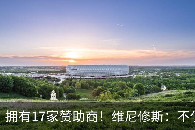 拥有17家赞助商！维尼修斯：不仅是球星，更是“行走的商业帝国”