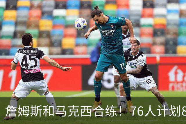 詹姆斯和马克西合练！76人计划8月举行迷你训练营